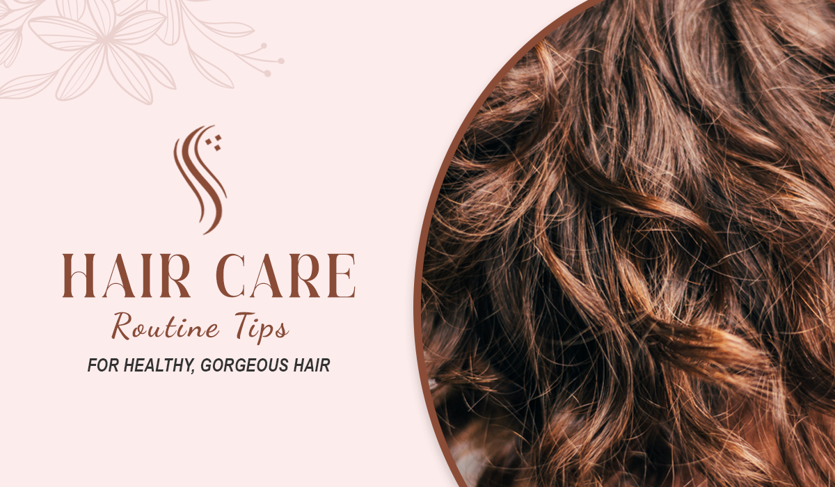 Key Hair Care Routine Tips for Healthy, Gorgeous Hair