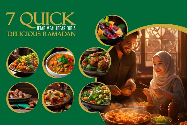 7 Quick Iftar Meal Ideas for a Delicious Ramadan
