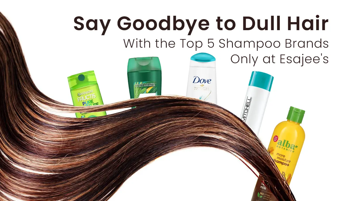 Say Goodbye to Dull Hair with the Top 5 Shampoo Brands Only at Esajee's